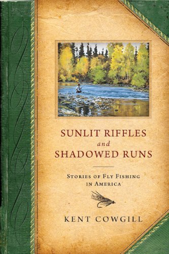Kent Cowgill/Sunlit Riffles and Shadowed Runs@ Stories of Fly Fishing in America